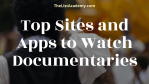 Top 37  Sites and Apps to Watch Documentaries (free and paid) -thelistAcademy